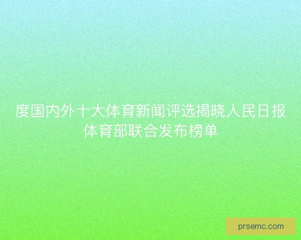度国内外十大体育新闻评选揭晓人民日报体育部联合发布榜单